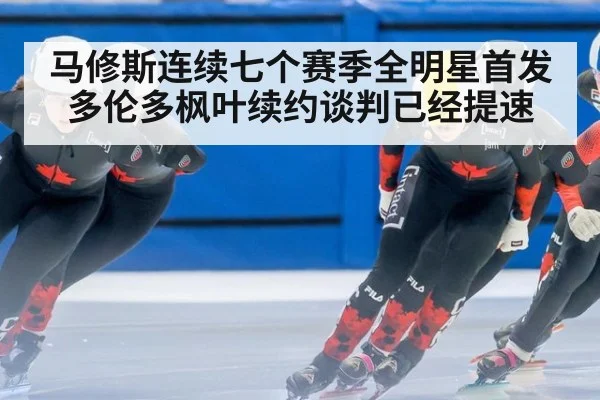 马修斯连续七个赛季全明星首发 多伦多枫叶续约谈判已经提速